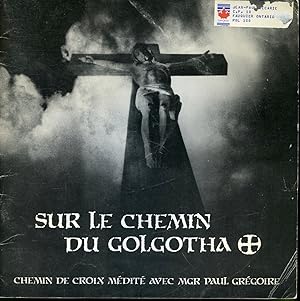 Sur le chemin de Golgotha : Chemin de croix médité avec Mgr Paul Grégoire