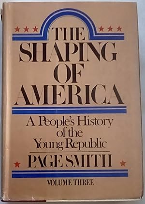Image du vendeur pour The Shaping of America: A People's History of the Young Republic Volume Three mis en vente par P Peterson Bookseller