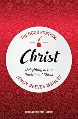 Bild des Verkufers fr The Good Portion - Christ : The Doctrine of Christ, for Every Woman zum Verkauf von Smartbuy