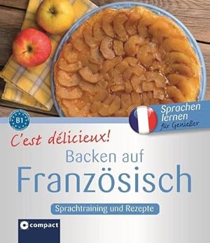 Bild des Verkufers fr C'est dlicieux! - Backen auf Franzsisch : Sprachtraining und Rezepte - Niveau B1 zum Verkauf von Smartbuy