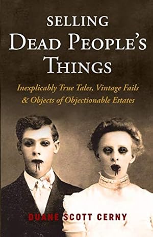 Selling Dead People's Things: Inexplicably True Tales, Vintage Fails & Objects of Objectionable E...