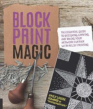 Block Print Magic: The Essential Guide to Designing, Carving, and Taking Your Artwork Further wit...