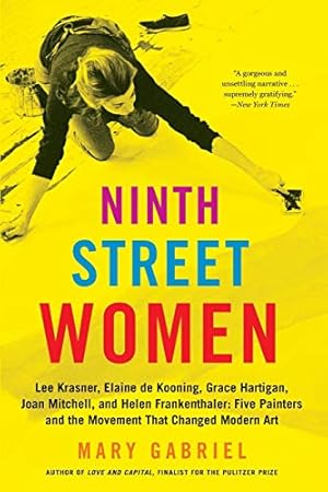 Ninth Street Women: Lee Krasner, Elaine de Kooning, Grace Hartigan, Joan Mitchell, and Helen Fran...