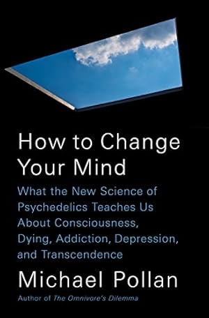 How to Change Your Mind: What the New Science of Psychedelics Teaches Us About Consciousness, Dyi...