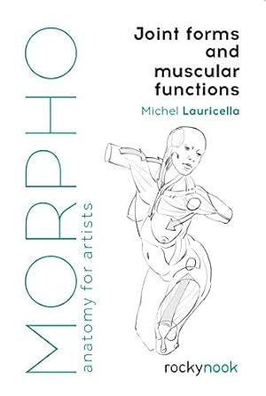 Morpho: Joint Forms and Muscular Functions: Anatomy for Artists (Morpho: Anatomy for Artists)