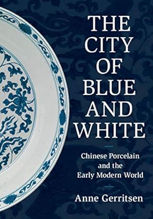 The City of Blue and White: Chinese Porcelain and the Early Modern World