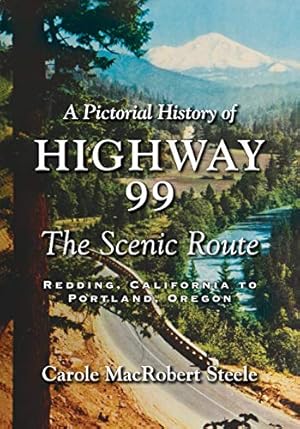 A Pictorial History of Highway 99: The Scenic Route  ÷Redding, California to Portland, Oregon