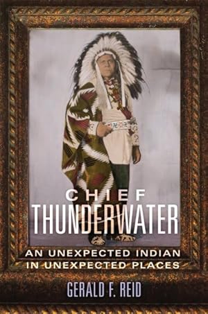 Immagine del venditore per Chief Thunderwater : An Unexpected Indian in Unexpected Places venduto da GreatBookPrices