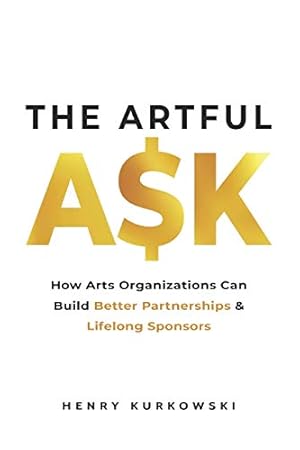 The Artful Ask: How arts organizations can build better partnerships & lifelong sponsors