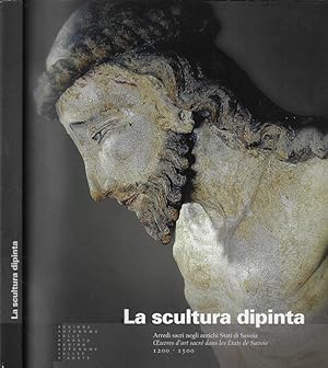 Seller image for La scultura dipinta Arredi sacri negli antichi Stati di Savoia 1200-1500 for sale by Biblioteca di Babele