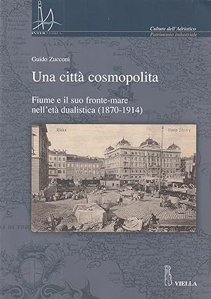 Una città cosmopolita : Fiume e il suo fronte-mare nell'età dualistica (1870-1914)
