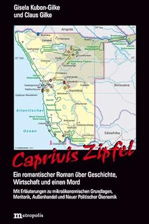 Bild des Verkufers fr Caprivis Zipfel : Ein romantischer Roman ber Geschichte, Wirtschaft und einen Mord. Mit Erluterungen zu mikrokonomischen Grundlagen, Meritorik, Auenhandel und Neuer Politischer konomik zum Verkauf von AHA-BUCH GmbH