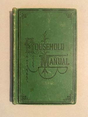 Seller image for A HOUSEHOLD MANUAL: Hygience, Food and Diet, Common Diseases, Accidents and Emergencies, and Useful Hints and Recipes. for sale by The Maine Bookhouse