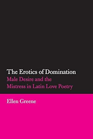 Immagine del venditore per The Erotics of Domination: Male Desire and the Mistress in Latin Love Poetry: 37 (Oklahoma Classical Culture) venduto da WeBuyBooks