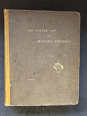 The Gentle Art of Making Enemies; As Pleasingly Exemplified in Many Instances, Wherein the Seriou...