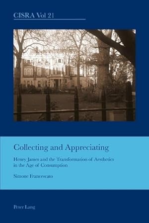 Bild des Verkufers fr Collecting and Appreciating : Henry James and the Transformation of Aesthetics in the Age of Consumption zum Verkauf von AHA-BUCH GmbH