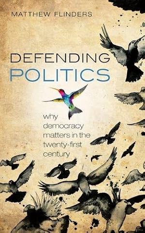 Seller image for Defending Politics: Why Democracy Matters in the 21st Century for sale by WeBuyBooks
