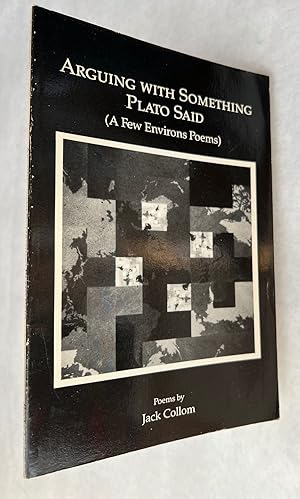 Arguing with Something Plato Said : A Few Environs Poems; by Jack Collom