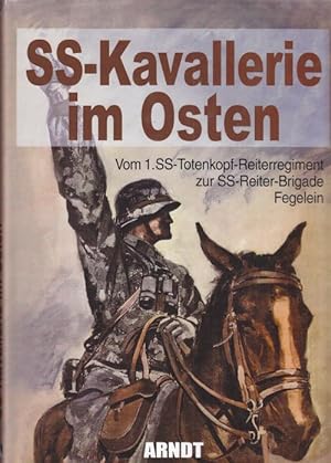 SS-Kavallerie im Osten. Vom 1. SS-Totenkopf-Reiterregiment zur SS-Reiter-Brigade Fegelein.