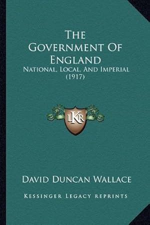 Bild des Verkufers fr The Government of England: National, Local, and Imperial (1917) zum Verkauf von WeBuyBooks