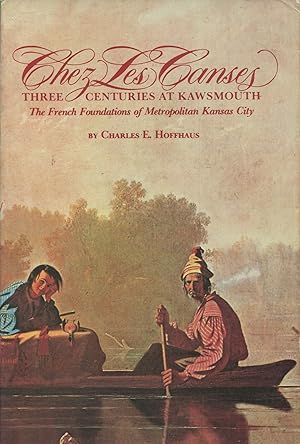 Chez Les Canses: Three Centuries at Kawsmouth; the French foundations of metropolitan Kansas City