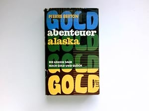 Abenteuer Alaska : Die grosse Jagd nach Gold u. Glück. Pierre Berton. [Aus d. Amerikan. von Dietr...