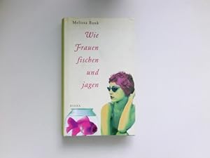 Wie Frauen fischen und jagen : Roman. Aus dem Amerikan. von Silvia Morawetz. Signiert vom Autor.