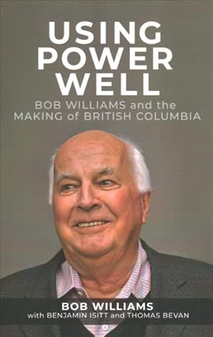Seller image for Using Power Well : Bob Williams and the Making of British Columbia for sale by GreatBookPrices