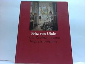 Fritz von Uhde : vom Realismus zum Impressionismus ; [anläßlich der Ausstellung Fritz von Uhde - ...