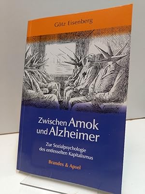 Zwischen Amok und Alzheimer. Zur Sozialpsychologie des entfesselten Kapitalismus.