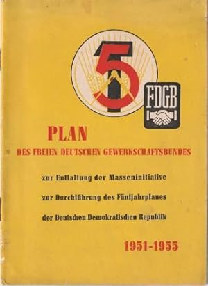 Seller image for Plan des Freien Deutschen Gewerkschaftsbundes zur Entfaltung der Masseninitiative zur Durchfhrung des Fnfjahrplanes der DDR 1951 - 1955. for sale by Versandantiquariat Dr. Uwe Hanisch