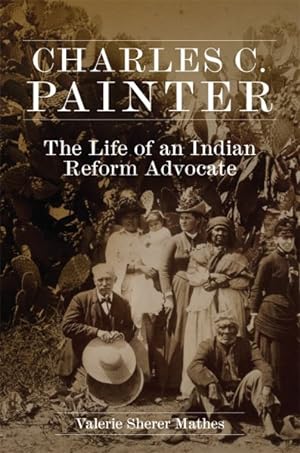 Seller image for Charles C. Painter : The Life of an Indian Reform Advocate for sale by GreatBookPrices