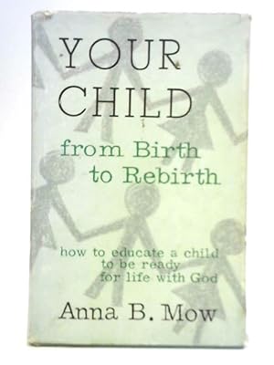 Immagine del venditore per Your Child From Birth to Rebirth: How to Educate Your Child to Be Ready for a Life With God venduto da World of Rare Books
