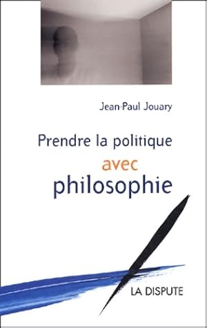 Bild des Verkufers fr Prendre la politique avec philosophie - Jean-Paul Jouary zum Verkauf von Book Hmisphres