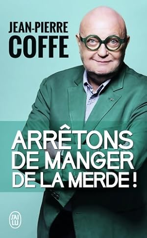 Arr?tons de manger de la merde ! - Jean-Pierre Coffe