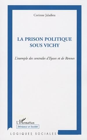 La prison politique sous Vichy : L'exemple des centrales d'eysses et de rennes - Corinne Jaladieu