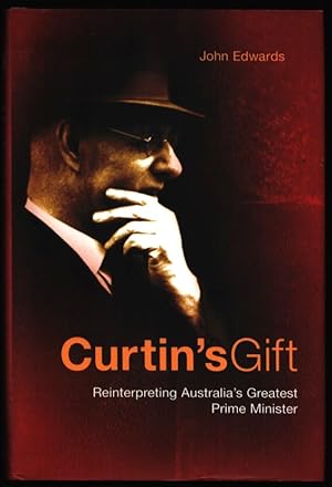 Curtin's Gift. Reinterpreting Australia's Greatest Prime Minister.