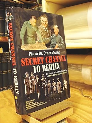 Secret Channel To Berlin: The Masson-Schellenberg Connection And Swiss Intelligence In World War II