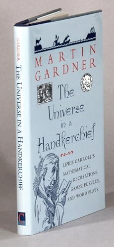 The universe in a handkerchief. Lewis Carroll's mathematical recreations, games, puzzles, and wor...