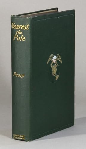 Nearest the pole. A narrative of the polar expedition of the Peary Arctic Club in the S.S. Roosev...