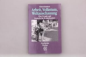 ARBEIT, VOLKSTUM, WELTANSCHAUUNG. Über Fremde und Deutsche im 20. Jahrhundert