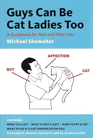 Guys Can Be Cat Ladies Too : A Guidebook For Men And Their Cats :