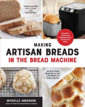 Making Artisan Breads in the Bread Machine: Beautiful Loaves and Flatbreads from All Over the Wor...