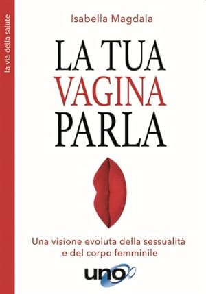 Seller image for La tua vagina parla. Una visione evoluta della sessualit e del corpo femminile. for sale by FIRENZELIBRI SRL
