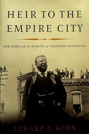 Heir To The Empire City: New York and the Making of Theodore Roosevelt.