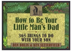 Seller image for How to Be Your Little Man's Dad: 365 Things to Do with Your Son for sale by Reliant Bookstore