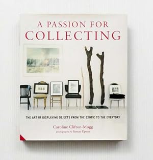 A Passion for Collecting : The Art of Displaying Objects from the Exotic to the Everyday