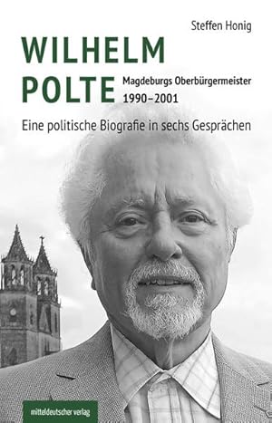 Imagen del vendedor de Wilhelm Polte - Magdeburgs Oberbrgermeister 1990-2001 Eine politische Biografie in sechs Gesprchen a la venta por Bunt Buchhandlung GmbH