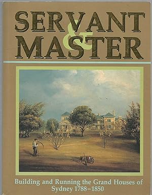Seller image for Servant & Master - Building and Running the Grand Houses of Sydney 1788-1850 for sale by Turn The Page Books