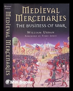 Immagine del venditore per Medieval mercenaries : the business of war / William Urban ; foreword by Terry Jones venduto da MW Books